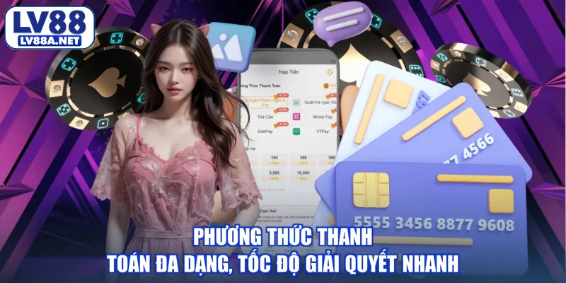 Phương thức thanh toán đa dạng, tốc độ giải quyết nhanh