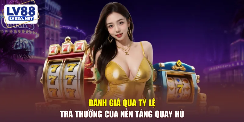 Đánh giá qua tỷ lệ trả thưởng của nền tảng quay hũ