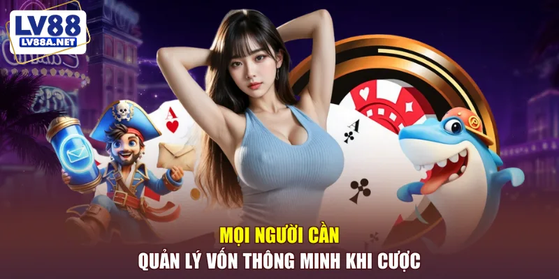 Mọi người cần quản lý vốn thông minh khi cược